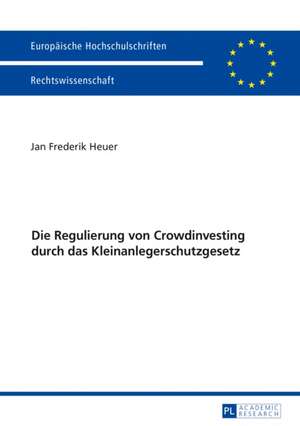 Die Regulierung von Crowdinvesting durch das Kleinanlegerschutzgesetz de Jan Frederik Heuer