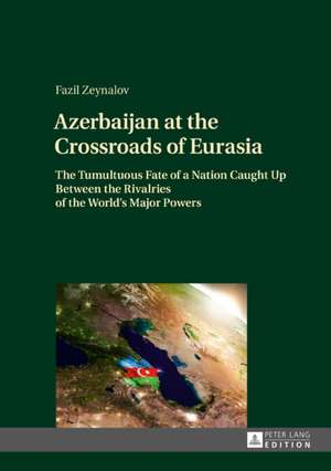 Azerbaijan at the Crossroads of Eurasia de Fazil Zeynalov