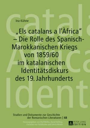 «Els catalans a l'Àfrica» - Die Rolle des Spanisch-Marokkanischen Kriegs von 1859/60 im katalanischen Identitätsdiskurs des 19. Jahrhunderts de Ina Kuhne