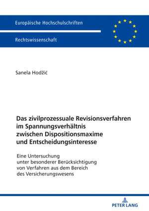 Das Zivilprozessuale Revisionsverfahren Im Spannungsverhaeltnis Zwischen Dispositionsmaxime Und Entscheidungsinteresse de Sanela Hodzic