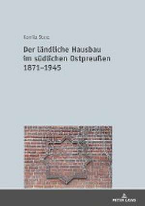 Der ländliche Hausbau im südlichen Ostpreußen 1871-1945 de Kamila Storz