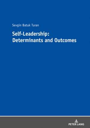 Self-Leadership: Determinants and Outcomes de Sevgin Batuk Turan