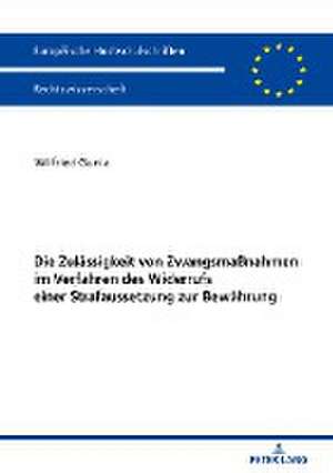 Die Zulässigkeit von Zwangsmaßnahmen im Verfahren des Widerrufs einer Strafaussetzung zur Bewährung de Wilfried Gunia