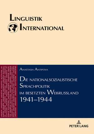 Die nationalsozialistische Sprachpolitik im besetzten Weißrussland 1941-1944 de Anastasia Antipova