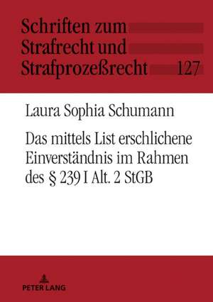 Das Mittels List Erschlichene Einverstaendnis Im Rahmen Des 239 I Alt. 2 Stgb de Laura Schumann