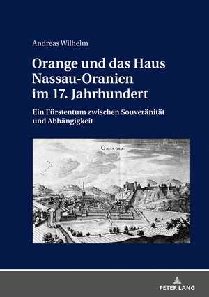 Orange und das Haus Nassau-Oranien im 17. Jahrhundert de Andreas Wilhelm