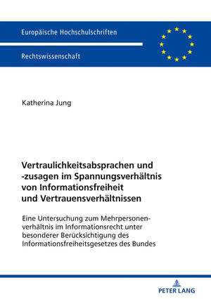 Vertraulichkeitsabsprachen und -zusagen im Spannungsverhältnis von Informationsfreiheit und Vertrauensverhältnissen de Katherina Jung