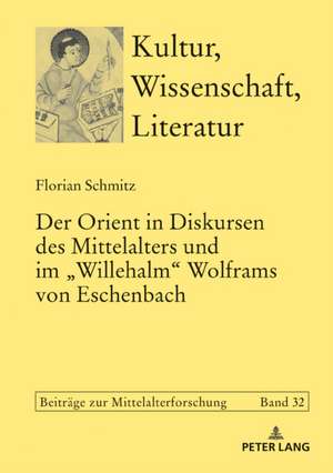 Der Orient in Diskursen des Mittelalters und im «Willehalm» Wolframs von Eschenbach de Florian Schmitz