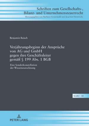 Verjährungsbeginn der Ansprüche von AG und GmbH gegen ihre Geschäftsleiter gemäß § 199 Abs. 1 BGB de Benjamin Baisch