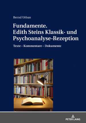 Fundamente. Edith Steins Klassik- und Psychoanalyse-Rezeption de Bernd Urban