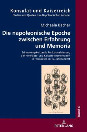 Die Napoleonische Epoche Zwischen Erfahrung Und Memoria de Michaela Bacher