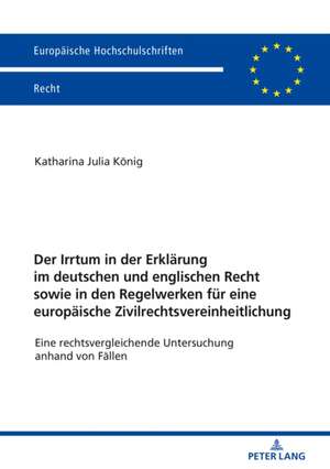 Der Irrtum in der Erklärung im deutschen und englischen Recht sowie in den Regelwerken für eine europäische Zivilrechtsvereinheitlichung de Katharina Julia Koenig