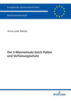 Der V-Manneinsatz durch Polizei und Verfassungsschutz de Anna Luise Decker