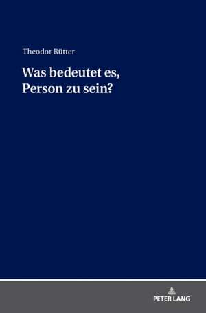 Was bedeutet es, Person zu sein? de Theodor Rutter