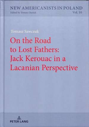 On the Road to Lost Fathers: Jack Kerouac in a Lacanian Perspective de Tomasz Sawczuk