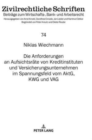 Die Anforderungen an Aufsichtsräte von Kreditinstituten und Versicherungsunternehmen im Spannungsfeld vom AktG, KWG und VAG de Niklas Wiechmann