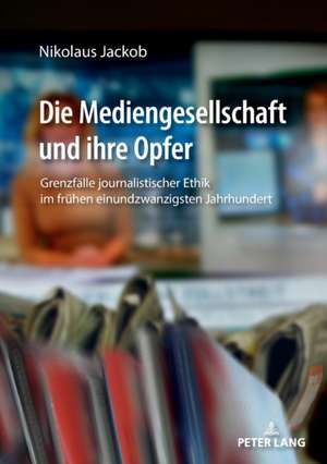 Die Mediengesellschaft und ihre Opfer de Nikolaus Jackob