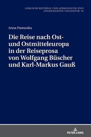 Reise Nach Ost- Und Ostmitteleuropa in Der Reiseprosa Von Wolfgang Buescher Und Karl-Markus Gauss de Anna Pastuszka