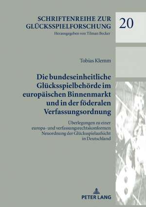 Die bundeseinheitliche Gluecksspielbehoerde im europaeischen Binnenmarkt und in der foederalen Verfassungsordnung de Tobias Klemm