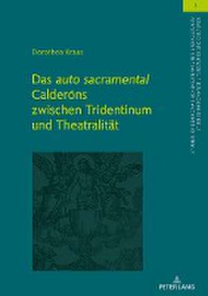 Das «auto sacramental» Calderóns zwischen Tridentinum und Theatralität de Dorothea Kraus