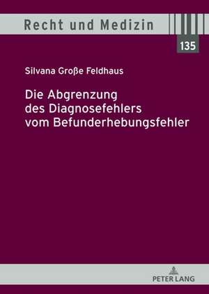 Die Abgrenzung des Diagnosefehlers vom Befunderhebungsfehler de Silvana Grosse Feldhaus