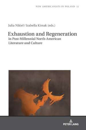 Exhaustion and Regeneration in Post-Millennial North-American Literature and Culture de Izabella Kimak