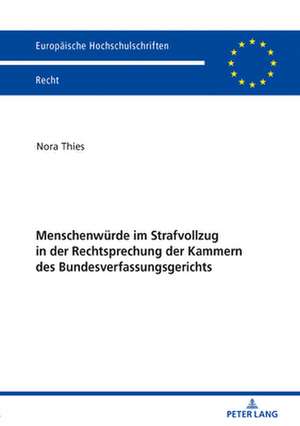 Menschenwürde im Strafvollzug in der Rechtsprechung der Kammern des Bundesverfassungsgerichts de Nora Thies