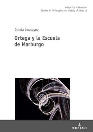 Ortega Y La Escuela de Marburgo de Dorota Leszczyna