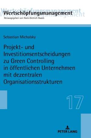 Projekt- und Investitionsentscheidungen zu Green Controlling in öffentlichen Unternehmen mit dezentralen Organisationsstrukturen de Sebastian Michalsky