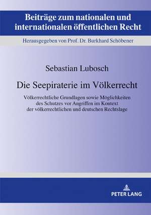 Seepiraterie im Voelkerrecht; Voelkerrechtliche Grundlagen sowie Moeglichkeiten des Schutzes vor Angriffen im Kontext der voelkerrechtlichen und deutschen Rechtslage de Sebastian Lubosch