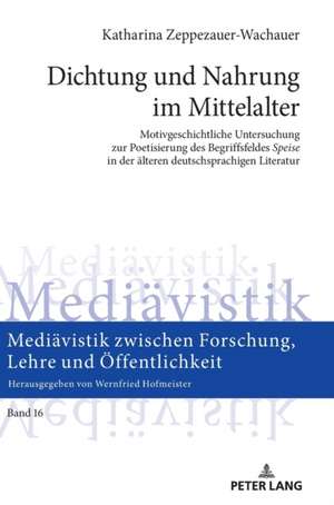 Dichtung Und Nahrung Im Mittelalter de Katharina Zeppezauer-Wachauer