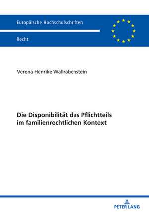 Die Disponibilitaet Des Pflichtteils Im Familienrechtlichen Kontext de Verena Henrike Wallrabenstein