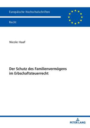 Der Schutz des Familienvermögens im Erbschaftsteuerrecht de Nicole Haaf