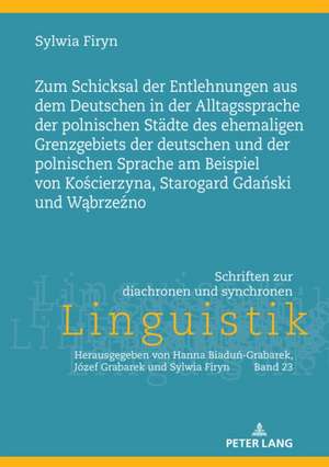 Zum Schicksal Der Entlehnungen Aus Dem Deutschen in Der Alltagssprache Der Polnischen Stadte Des Ehemaligen Grenzgebiets Der Deutschen Und Der Polnischen Sprache Am Beispiel Von Ko&#347;cierzyna, Starogard Gda&#324;ski Und W&#261;brze&#378;no de Sylwia Firyn