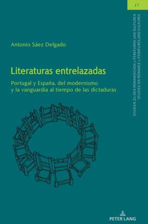 Literaturas entrelazadas; Portugal y Espana, del modernismo y la vanguardia al tiempo de las dictaduras de Antonio Saez Delgado