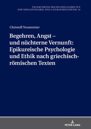 Begehren, Angst - Und Nuchterne Vernunft: Epikureische Psychologie Und Ethik Nach Griechisch-Roemischen Texten de Christoff Neumeister