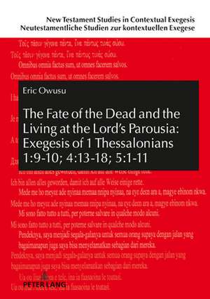 Fate of the Dead and the Living at the Lord's Parousia: Exegesis of 1 Thessalonians 1:9-10; 4:13-18; 5:1-11 de Eric Owusu