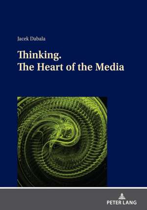 Thinking. The Heart of the Media de Jacek Dabala