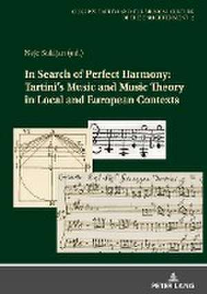 In Search of Perfect Harmony: Tartini¿s Music and Music Theory in Local and European Contexts de Nejc Sukljan