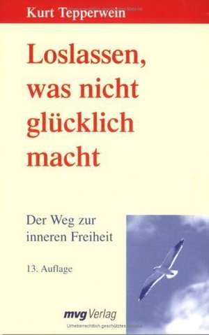 Loslassen, was nicht glücklich macht de Kurt Tepperwein