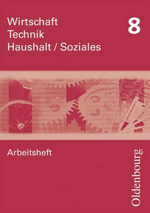 Wirtschaft - Technik - Haushalt Soziales Arbeitsheft 8. Neubearbeitung