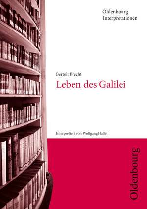 Bertolt Brecht, Leben des Galilei (Oldenbourg Interpretationen) de Wolfgang Hallet