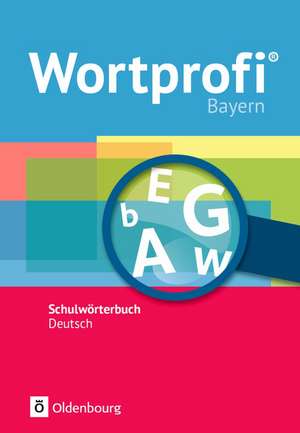 Wortprofi® - Schulwörterbuch Deutsch - Ausgabe Bayern - Neubearbeitung de Franziska Becker