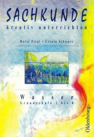 Sachkunde kreativ unterrichten: Wasser de Horst Fiegl