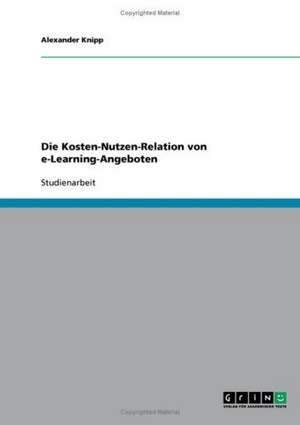 Die Kosten-Nutzen-Relation von e-Learning-Angeboten de Alexander Knipp