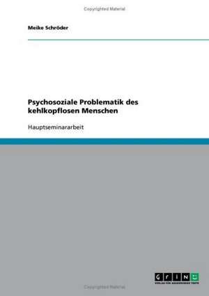 Psychosoziale Problematik des kehlkopflosen Menschen de Meike Schröder