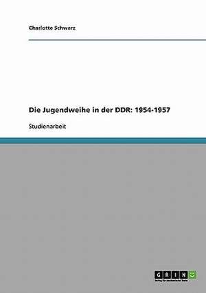 Die Jugendweihe in der DDR: 1954-1957 de Charlotte Schwarz