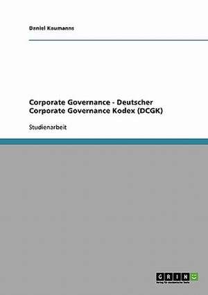 Corporate Governance. Deutscher Corporate Governance Kodex (DCGK) de Daniel Kaumanns