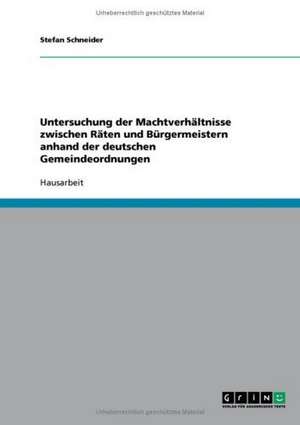 Untersuchung der Machtverhältnisse zwischen Räten und Bürgermeistern anhand der deutschen Gemeindeordnungen de Stefan Schneider