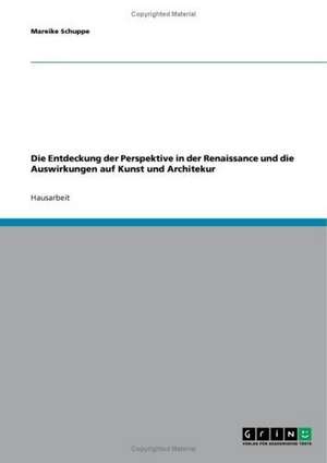 Die Entdeckung der Perspektive in der Renaissance und die Auswirkungen auf Kunst und Architektur de Mareike Schuppe